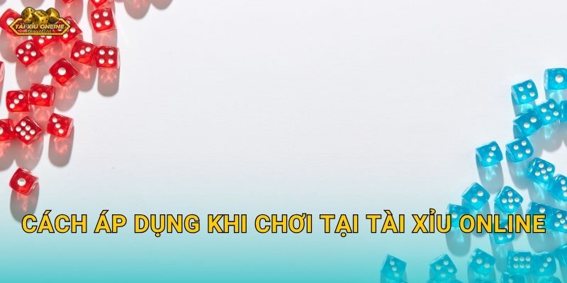 Cách áp dụng khi chơi tại Tài xỉu online