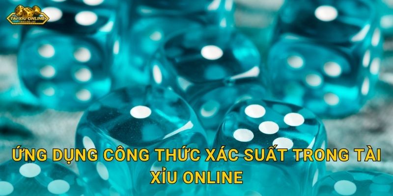 Ứng dụng công thức xác suất trong Tài xỉu online