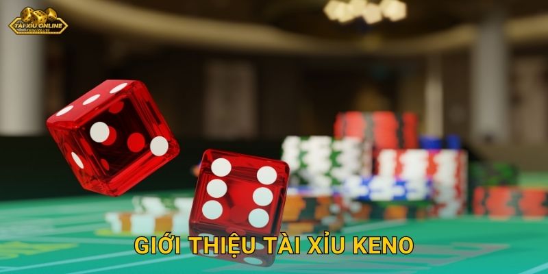 Giới thiệu Tài Xỉu Keno