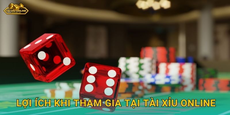 Lợi ích khi tham gia tại Tài xỉu online