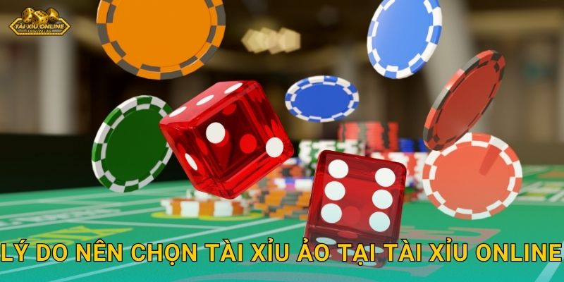Lý do nên chọn Tài Xỉu Ảo tại Tài xỉu online
