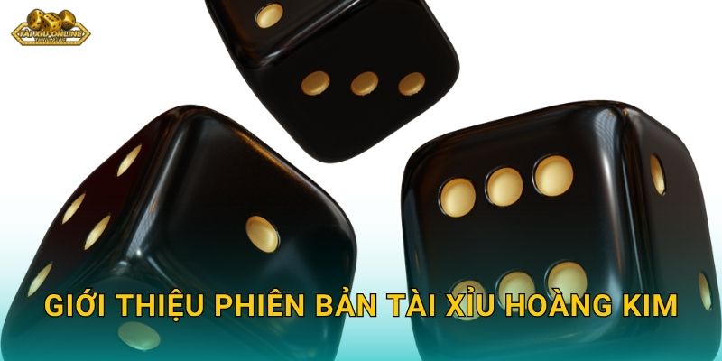 Giới thiệu phiên bản Tài Xỉu Hoàng Kim