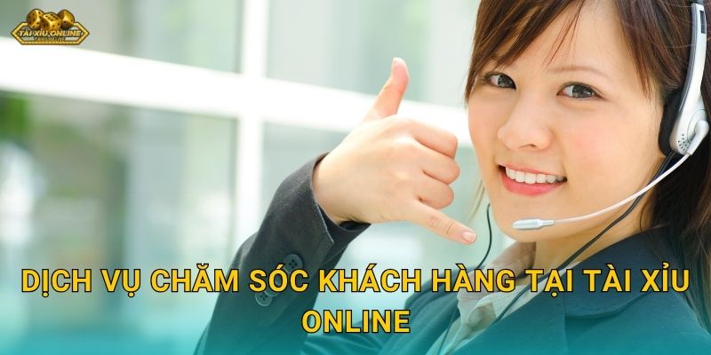Dịch vụ chăm sóc khách hàng tại Tài xỉu online